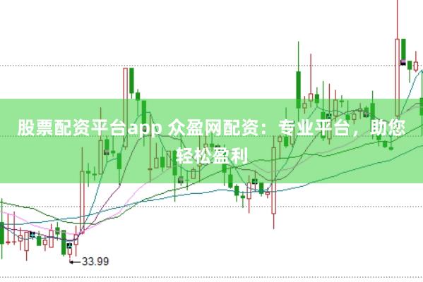 股票配资平台app 众盈网配资：专业平台，助您轻松盈利