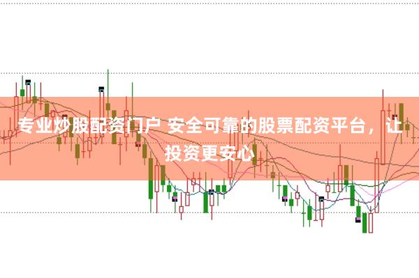 专业炒股配资门户 安全可靠的股票配资平台，让投资更安心