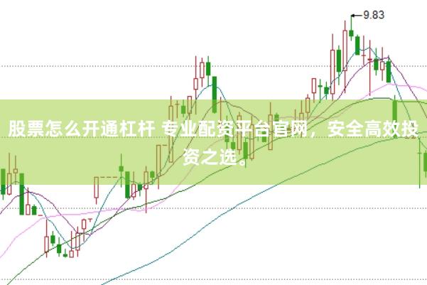 股票怎么开通杠杆 专业配资平台官网，安全高效投资之选。