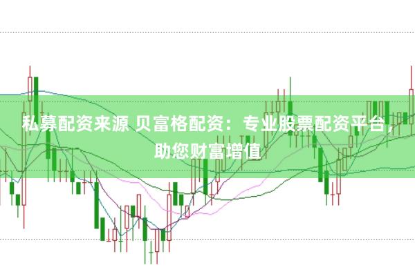 私募配资来源 贝富格配资：专业股票配资平台，助您财富增值