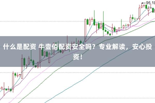 什么是配资 牛壹佰配资安全吗？专业解读，安心投资！