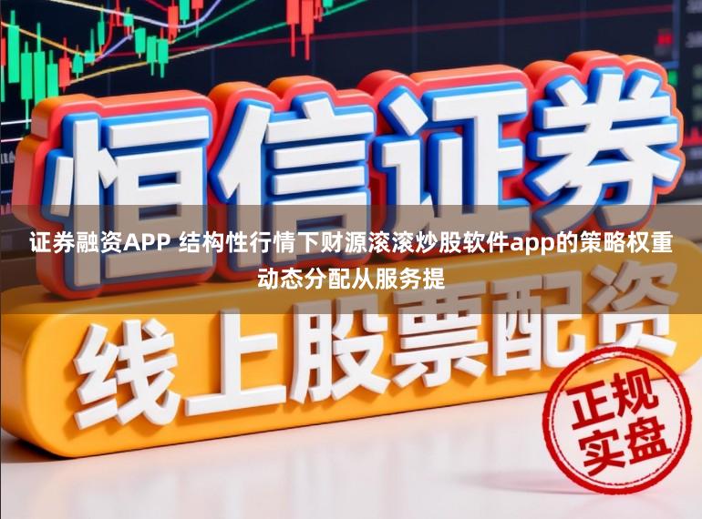 证券融资APP 结构性行情下财源滚滚炒股软件app的策略权重动态分配从服务提