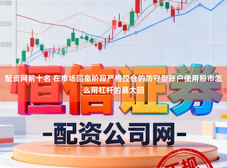 配资网前十名 在市场回撤阶段严格控仓的防守型账户使用股市怎么用杠杆的最大回