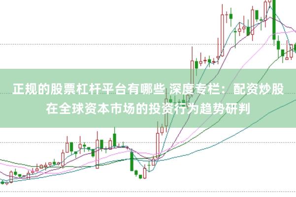 正规的股票杠杆平台有哪些 深度专栏:配资炒股在全球资本市场的投资行为趋势研判