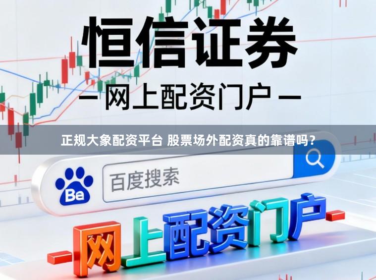正规大象配资平台 股票场外配资真的靠谱吗？