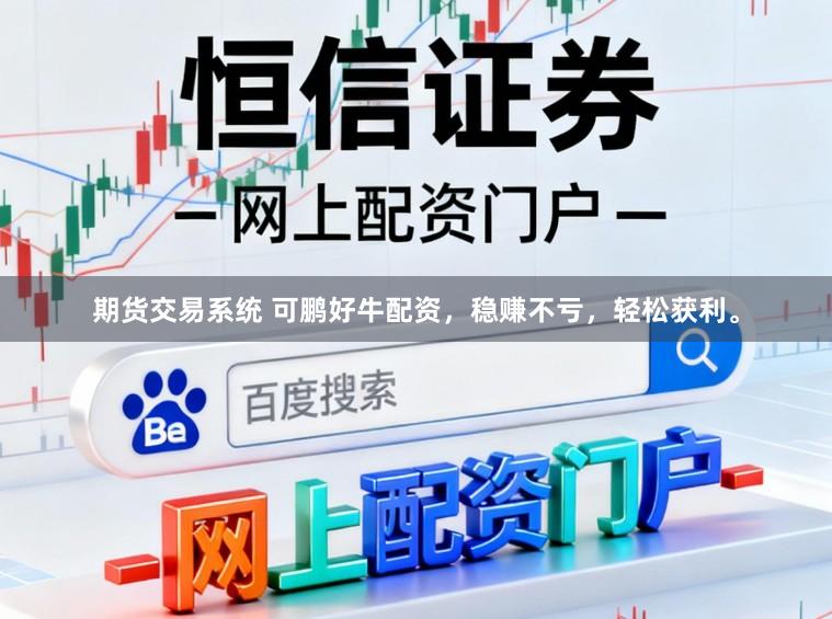 期货交易系统 可鹏好牛配资，稳赚不亏，轻松获利。