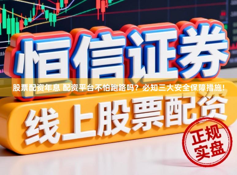 股票配资年息 配资平台不怕跑路吗？必知三大安全保障措施!