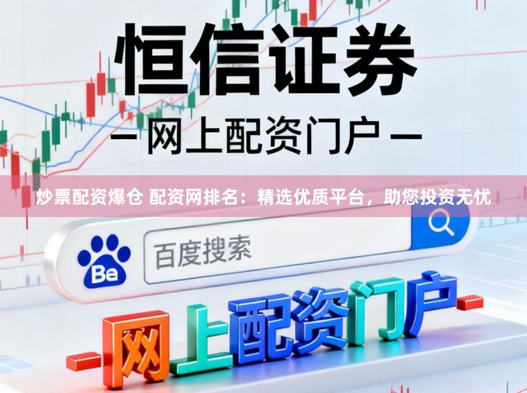 炒票配资爆仓 配资网排名：精选优质平台，助您投资无忧