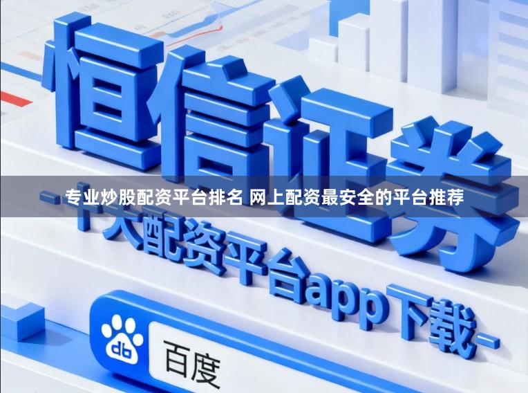 专业炒股配资平台排名 网上配资最安全的平台推荐
