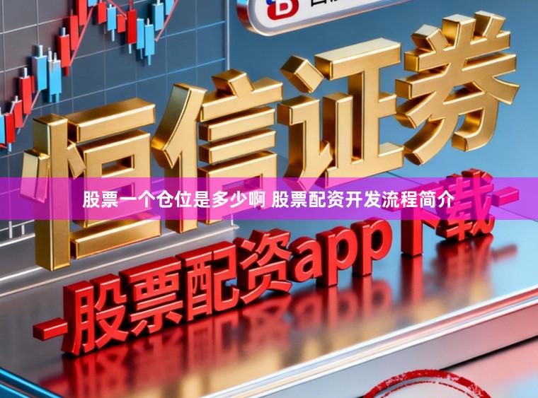 股票一个仓位是多少啊 股票配资开发流程简介