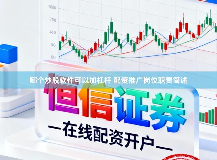 哪个炒股软件可以加杠杆 配资推广岗位职责简述